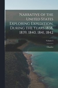 bokomslag Narrative of the United States Exploring Expedition, During the Years 1838, 1839, 1840, 1841, 1842; Volume 3