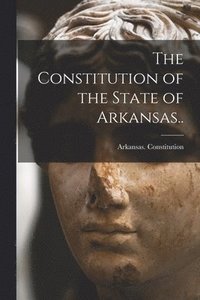 bokomslag Constitution of the State of Arkansas..