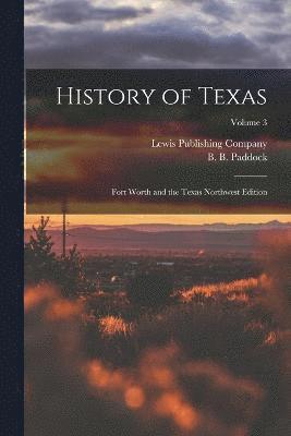 History of Texas; Fort Worth and the Texas Northwest Edition; Volume 3, Häftad