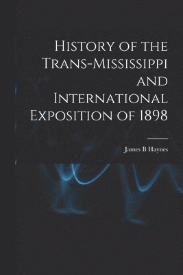 bokomslag History of the Trans-Mississippi and International Exposition of 1898