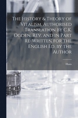 The History & Theory of Vitalism. Authorised Translation by C.K. Ogden. Rev. and in Part Re-written for the English Ed. by the Author 1