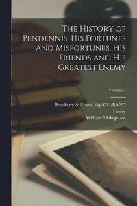 bokomslag History of Pendennis. His Fortunes and Misfortunes, His Friends and His Greatest Enemy; Volume 1