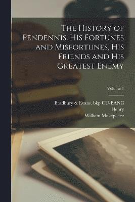 bokomslag History of Pendennis. His Fortunes and Misfortunes, His Friends and His Greatest Enemy; Volume 1