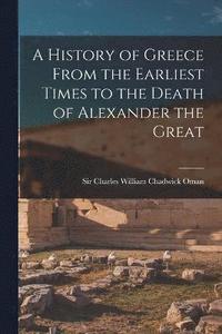 bokomslag A History of Greece From the Earliest Times to the Death of Alexander the Great