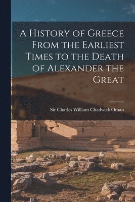 bokomslag History of Greece From the Earliest Times to the Death of Alexander the Great