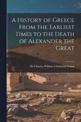 A History of Greece From the Earliest Times to the Death of Alexander the Great 1