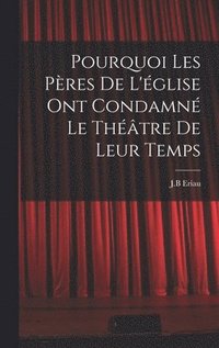 bokomslag Pourquoi les pères de l'église ont condamné le théâtre de leur temps