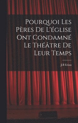 bokomslag Pourquoi les pères de l'église ont condamné le théâtre de leur temps