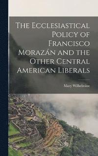 bokomslag The Ecclesiastical Policy of Francisco Morazn and the Other Central American Liberals