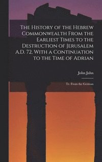 bokomslag History of the Hebrew Commonwealth From the Earliest Times to the Destruction of Jerusalem A.D. 72, With a Continuation to the Time of Adrian