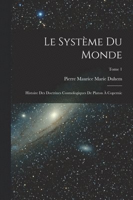 bokomslag Le systme du monde; histoire des doctrines cosmologiques de Platon  Copernic; Tome 1