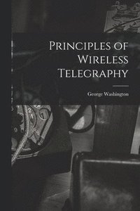 bokomslag Principles of Wireless Telegraphy