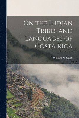 On the Indian Tribes and Languages of Costa Rica