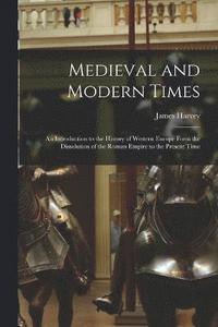 bokomslag Medieval and Modern Times; an Introduction to the History of Western Europe Form the Dissolution of the Roman Empire to the Present Time