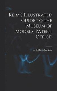 bokomslag Keim's Illustrated Guide to the Museum of Models, Patent Office;