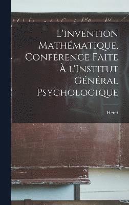 bokomslag L'invention mathmatique, confrence faite  l'Institut gnral psychologique