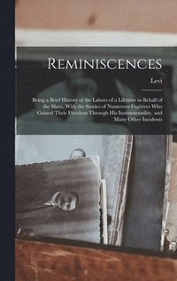bokomslag Reminiscences; Being a Brief History of the Labors of a Lifetime in Behalf of the Slave, With the Stories of Numerous Fugitives Who Gained Their Freedom Through His Instrumentality, and Many Other ...