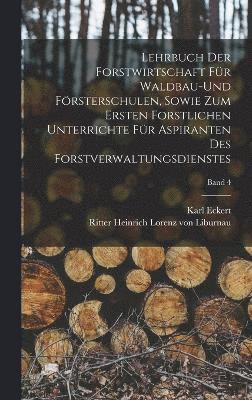 bokomslag Lehrbuch der Forstwirtschaft fr Waldbau-und Frsterschulen, sowie zum ersten forstlichen unterrichte fr Aspiranten des Forstverwaltungsdienstes; Band 4