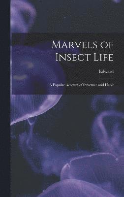 Edward 1855-1931 Step - Marvels of Insect Life; a Popular Account of Structure and Habit, Inbunden