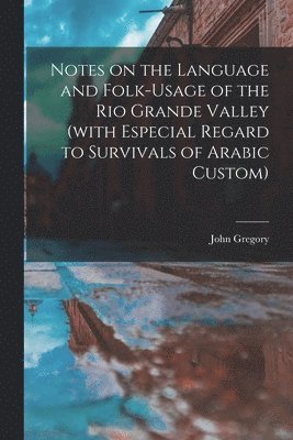 bokomslag Notes on the Language and Folk-usage of the Rio Grande Valley (with Especial Regard to Survivals of Arabic Custom)