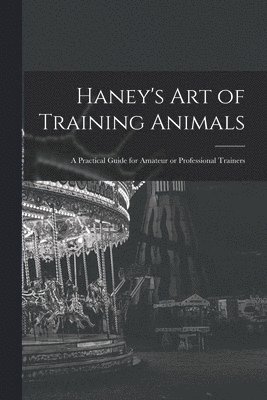 Anonymous - Haney's Art of Training Animals, Häftad