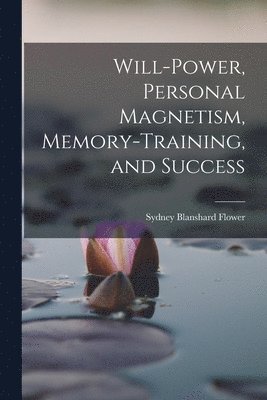 Will-power, Personal Magnetism, Memory-training, and Success 1