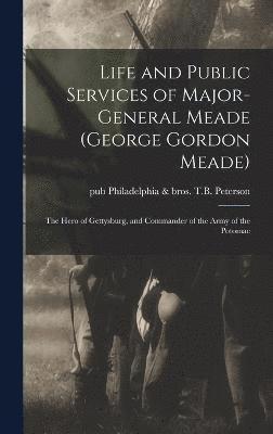 Life and Public Services of Major-General Meade (George Gordon Meade) 1