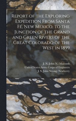 Report of the Exploring Expedition From Santa Fé, New Mexico, to the Junction of the Grand and Green Rivers of the Great Colorado of the West in 1859