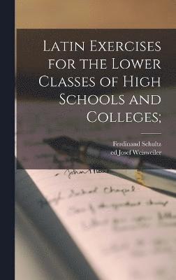 Latin Exercises for the Lower Classes of High Schools and Colleges; 1