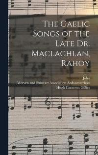 bokomslag The Gaelic Songs of the Late Dr. Maclachlan, Rahoy