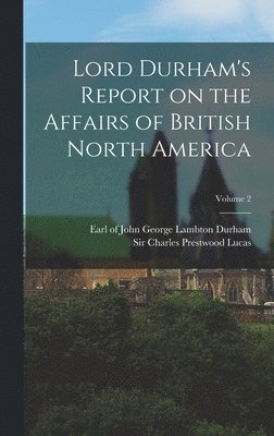 bokomslag Lord Durham's Report on the Affairs of British North America; Volume 2