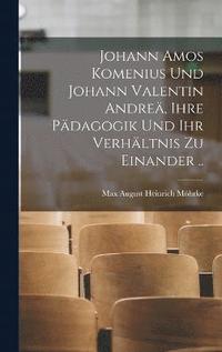 bokomslag Johann Amos Komenius und Johann Valentin Andre, ihre pdagogik und ihr verhltnis zu einander ..