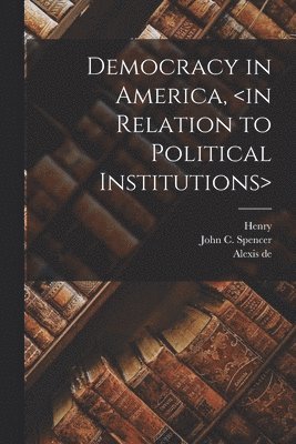 Alexis De 1805-1859 Tocqueville, Henry 1813-1895 Reeve, Alexis de 1805-1859 Tocqueville, Alexis De Tocqueville, Henry Reeve - Democracy in America,, Häftad