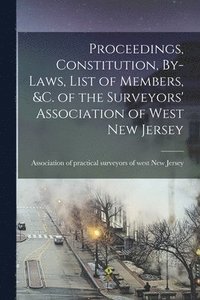 bokomslag Proceedings, Constitution, By-laws, List of Members, &c. of the Surveyors' Association of West New Jersey