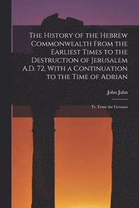 bokomslag History of the Hebrew Commonwealth From the Earliest Times to the Destruction of Jerusalem A.D. 72, With a Continuation to the Time of Adrian