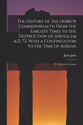 bokomslag History of the Hebrew Commonwealth From the Earliest Times to the Destruction of Jerusalem A.D. 72, With a Continuation to the Time of Adrian