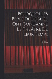bokomslag Pourquoi les pères de l'église ont condamné le théâtre de leur temps