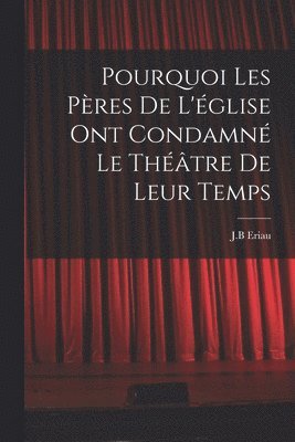 bokomslag Pourquoi les pères de l'église ont condamné le théâtre de leur temps