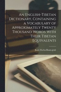 bokomslag An English-Tibetan Dictionary, Containing a Vocabulary of Approximately Twenty Thousand Words With Their Tibetan Equivalents