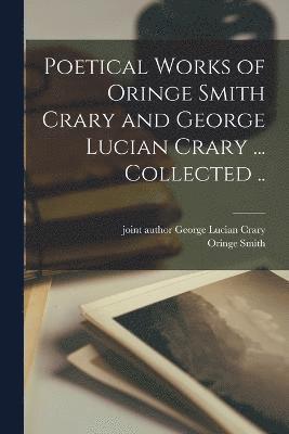 bokomslag Poetical Works of Oringe Smith Crary and George Lucian Crary ... Collected ..