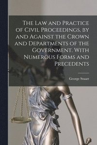 bokomslag The Law and Practice of Civil Proceedings, by and Against the Crown and Departments of the Government. With Numerous Forms and Precedents