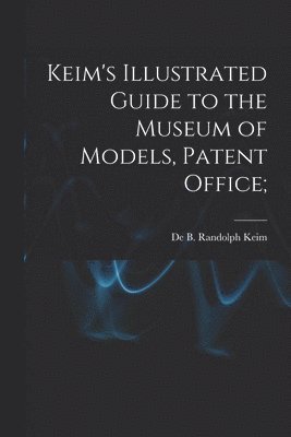 bokomslag Keim's Illustrated Guide to the Museum of Models, Patent Office;