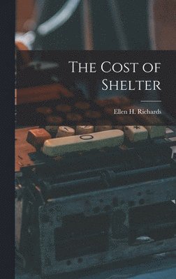 Ellen H Richards - Cost of Shelter, Inbunden