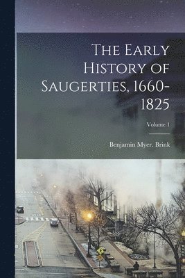 Early History of Saugerties, 1660-1825; Volume 1