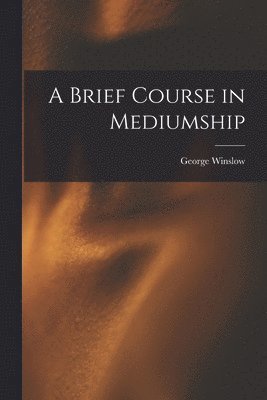 George Winslow 1876-1944 Plummer - Brief Course in Mediumship, Häftad