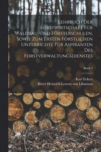 bokomslag Lehrbuch der Forstwirtschaft fr Waldbau-und Frsterschulen, sowie zum ersten forstlichen unterrichte fr Aspiranten des Forstverwaltungsdienstes; Band 4