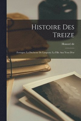 bokomslag Histoire des Treize; Ferragus; La Duchesse de Langeais; La fille aux yeux d'or