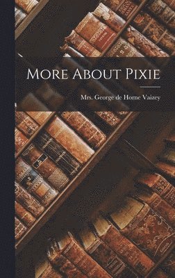 George de Horne Vaizey - More About Pixie, Inbunden