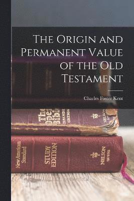 The Origin and Permanent Value of the Old Testament 1