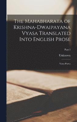 bokomslag The Mahabharata of Krishna-Dwaipayana Vyasa Translated Into English Prose